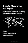 Schools, Classrooms, and Pupils: International Studies of Schooling from a Multilevel Perspective Schools, Classrooms, and Pupils: International Studies of Schooling from a Multilevel Perspective