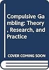 Compulsive Gambling: Theory, Research, and Practice