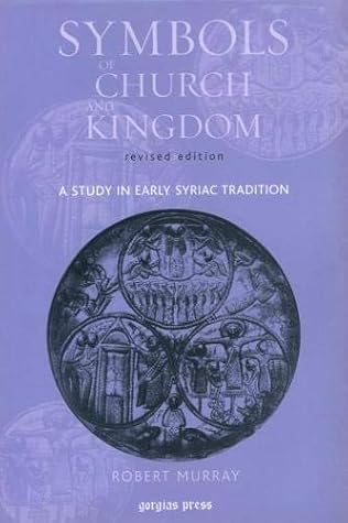 Symbols of Church and Kingdom: A Study in Early Syriac Tradition