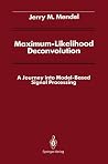 Maximum-Likelihood Deconvolution: A Journey into Model-Based Signal Processing (Signal Processing and Digital Filtering) Maximum-Likelihood Deconvolution: A Journey into Model-Based Signal Processing (Signal Processing and Digital Filtering)