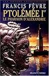 Ptolémée Ier: Le pharaon d'Alexandrie (Les grands conquérants) (French Edition) Ptolémée Ier: Le pharaon d'Alexandrie (Les grands conquérants) (French Edition)