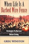 When Life Is A Barbed Wire Fence (strategies to harvest better living) When Life Is A Barbed Wire Fence (strategies to harvest better living)