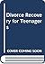Divorce Recovery for Teenagers