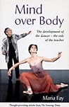 Mind Over Body: The Dancer's Psychological Development and the Teacher's Role (Ballet, Dance, Opera and Music) Mind Over Body: The Dancer's Psychological Development and the Teacher's Role (Ballet, Dance, Opera and Music)