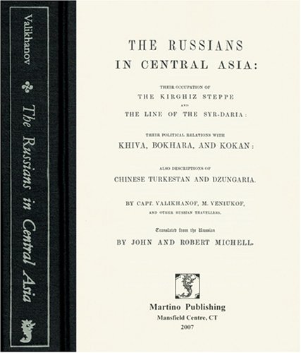 The Russians in Central Asia: Their Occupation of the Kirghiz Steppe and the Line of the Syr-Daria: Their Political Relations with Khiva, Bokhara, and Kokan (Hardcover)