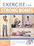 Exercise for Strong Bones : A Step-By-Step Program to Prevent Osteoporosis and Stay Fit and Active for Life