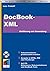 Doc Book Xml: Handbuch Und Referenz ; [Einführung Und Anwendung ; Dokumentationen Professionell Erstellen ; Ausgabe In Html, Pdf Oder Post Script ; Auf Cd: Referenzen, Dokumentationen Und Doc Book Tools]