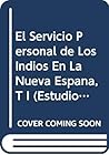El servicio personal de los indios en la Nueva España, T I (Spanish Edition) El servicio personal de los indios en la Nueva España, T I (Spanish Edition)