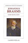 Johannes Brahms und seine Zeit (Grosse Komponisten und ihre Zeit) (German Edition)