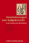 Inszenierungen von Subjektivität in der Literatur des Mittelalters Inszenierungen von Subjektivität in der Literatur des Mittelalters