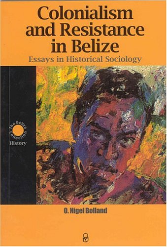 Colonialism and Resistance in Belize, Essays in Historical Sociology (Paperback)