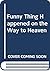 Funny Thing Happened on the Way to Heaven