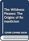 The Wildness Pleases: The Origins of Romanticism