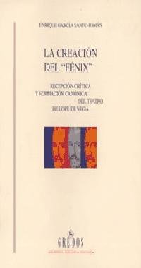 Creacion fenix: recepcion critica y form: Recepción crítica y formación canónica del teatro de Lope de Vega. (Spanish Edition)