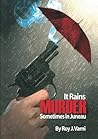 It Rains Murder Sometimes in Juneau It Rains Murder Sometimes in Juneau