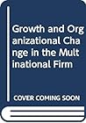 Growth and Organizational Change in the Multinational Firm