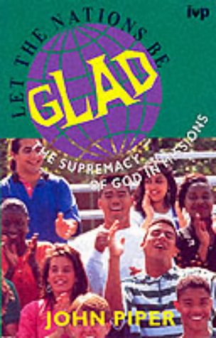 Let the Nations Be Glad!: The Supremacy of God in Missions by John Piper