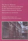 The Social Worlds of Male and Female Children in the Nineteenth Century French Educational Systems: Youth, Rituals, and Elites (Mellen Studies in Education) The Social Worlds of Male and Female Children in the Nineteenth Century French Educational Systems: Youth, Rituals, and Elites (Mellen Studies in Education)