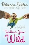 Toddlers Gone Wild! by Rebecca Eckler