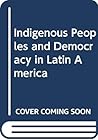 Indigenous Peoples and Democracy in Latin America