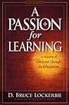 A Passion for Learning: A History of Christian Thought on Education A Passion for Learning: A History of Christian Thought on Education