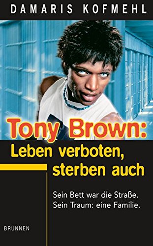 Tony Brown: Leben verboten, sterben auch: Sein Bett war die Straße. Sein Traum: eine Familie (Unknown Binding)