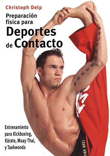 Preparación física para deportes de contacto: Entrenamiento para kickboxing, kárate, Muay Thai y taekwondo (Training for Muay Thai, Kick-boxing, and Taekwondo) (Spanish Edition)