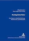 Durchgeistete Natur: Ihre Präsenz in Goethes Dichtung, Wissenschaft und Philosophie