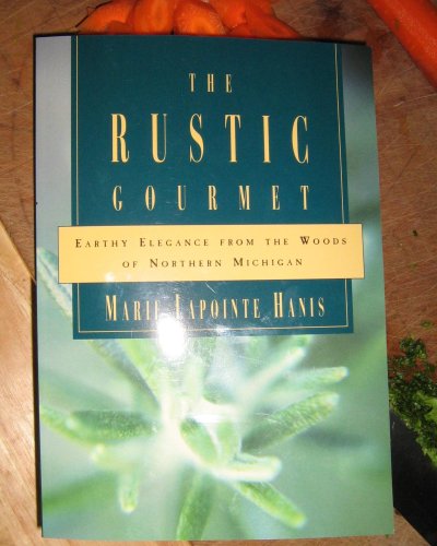 The Rustic Gourmet: Earthy Elegance from the Woods of Northern Michigan (Paperback)