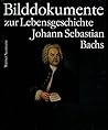 Bilddokumente zur Lebensgeschichte Johann Sebastian Bachs =: Pictorial documents of the life of Johann Sebastian Bach (Bach-Dokumente) (German Edition) Bilddokumente zur Lebensgeschichte Johann Sebastian Bachs =: Pictorial documents of the life of Johann Sebastian Bach (Bach-Dokumente) (German Edition)