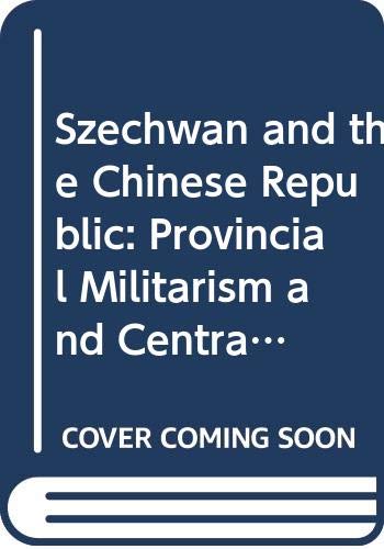 Szechwan and the Chinese Republic: Provincial Militarism and Central Power, 1911-1938 (Hardcover)