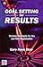 Goal Setting For Results : Success Stratagies for You and Your Organization