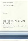 Southern African Futures: Critical Factors for Regional Development in Southern Africa (Discussion Paper 7) Southern African Futures: Critical Factors for Regional Development in Southern Africa (Discussion Paper 7)