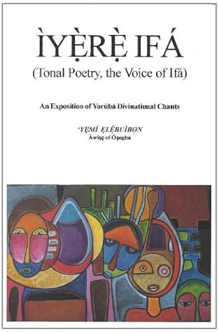 Iyere Ifa (Tonal Poetry, the Voice of Ifa) An Exposition of Yoruba Divinational Chants