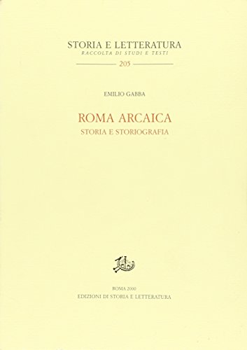 Roma arcaica: Storia e storiografia (Storia e letteratura : raccolta di studi e testi)