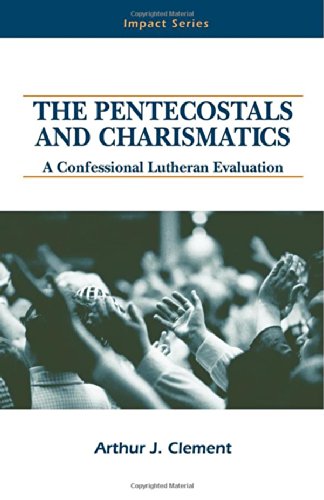 The Pentecostals and Charismatics: A Confessional Lutheran Evaluation (Impact Series)