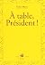 À table, président ! - ferm...