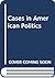 Cases in American politics (Praeger University series)