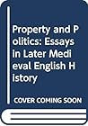 Property and Politics: Essays in Later Medieval English History