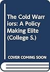 The Cold Warriors: A Policy Making Elite