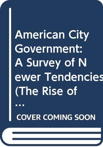 American City Government: A Survey of Newer Tendencies (The Rise of Urban America)