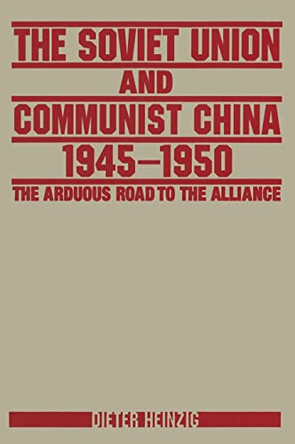 The Soviet Union and Communist China 1945-1950: The Arduous Road to the Alliance: The Arduous Road to the Alliance (Hardcover)
