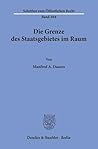 Die Grenze Des Staatsgebietes Im Raum (Schriften Zum Öffentlichen Recht) (German Edition)