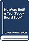No More Bottle Ted (Teddy Board Book) No More Bottle Ted (Teddy Board Book)