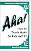 Aha! How to Teach Math So Kids Get It (Homeschool Math Manual 1)