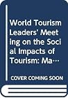 World Tourism Leaders' Meeting on the Social Impacts of Tourism: Manila, Philipinnes, 22 May 1997 : Final Report World Tourism Leaders' Meeting on the Social Impacts of Tourism: Manila, Philipinnes, 22 May 1997 : Final Report