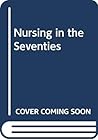 Nursing in the Seventies: Selected Readings That Present Both the Old and New Trends to Help Create Better Nursing Care for Patients Nursing in the Seventies: Selected Readings That Present Both the Old and New Trends to Help Create Better Nursing Care for Patients