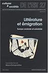 Littérature et émigration: Dans les pays de l'Europe centrale et orientale (Cultures & sociétés de l'Est) (French Edition)