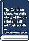 The Common Muse: An Anthology of Popular British Ballad Poetry-Xvth-Xxth Century