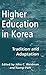 Higher Education in Korea: Tradition and Adaptation (RoutledgeFalmer Studies in Higher Education)